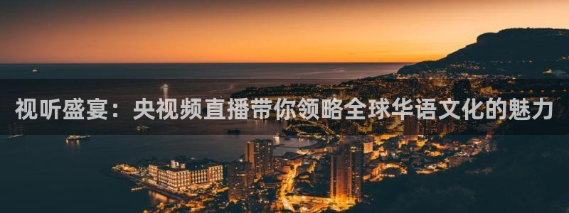 视听盛宴：央视频直播带你领略全球华语文化的魅力