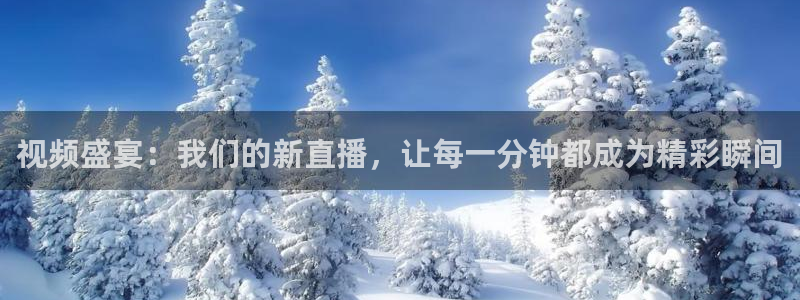 视频盛宴：我们的新直播，让每一分钟都成为精彩瞬间